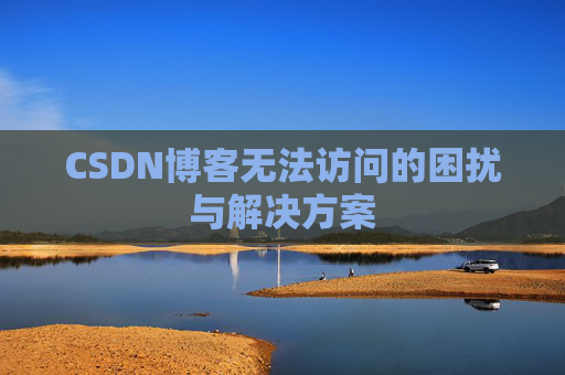 CSDN博客无法访问的困扰与解决方案